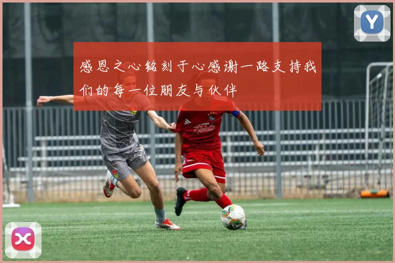 感恩之心铭刻于心感谢一路支持我们的每一位朋友与伙伴